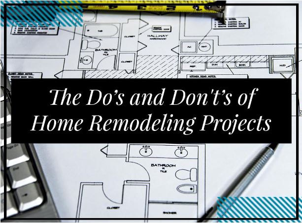 The Do’s and Don't’s of Home Remodeling Projects The Do’s and Don't’s of Home Remodeling Projects